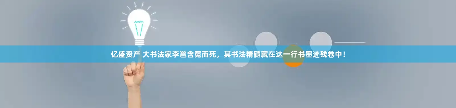 亿盛资产 大书法家李邕含冤而死，其书法精髓藏在这一行书墨迹残卷中！